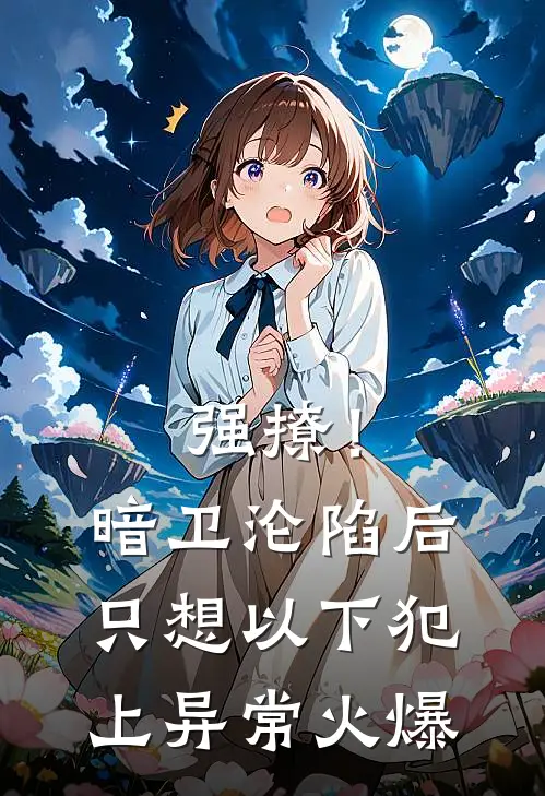 强撩！暗卫沦陷后，只想以下犯上异常火爆