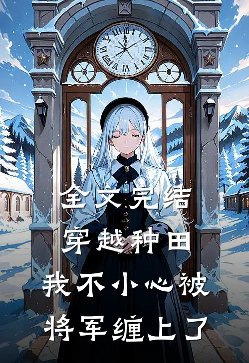 全文完结穿越种田：我不小心被将军缠上了