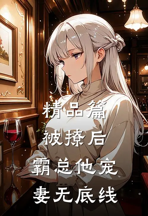 精品篇被撩后，霸总他宠妻无底线