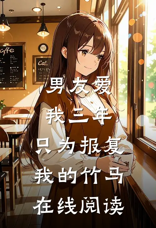 男友爱我三年，只为报复我的竹马在线阅读