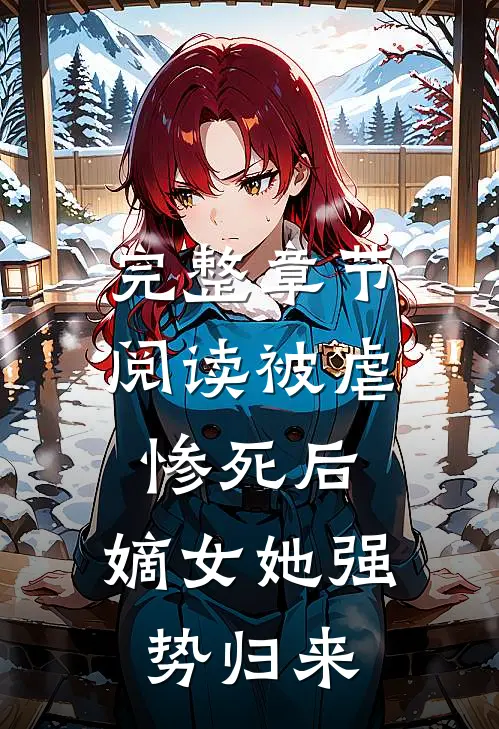 完整章节阅读被虐惨死后，嫡女她强势归来
