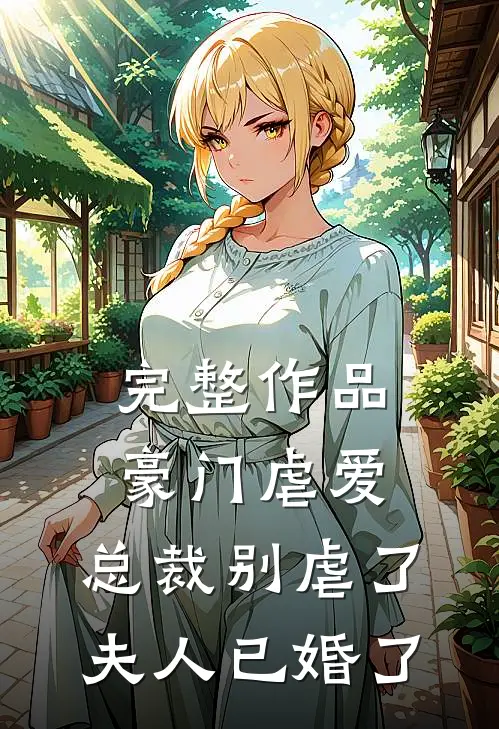 完整作品豪门虐爱：总裁别虐了，夫人已婚了