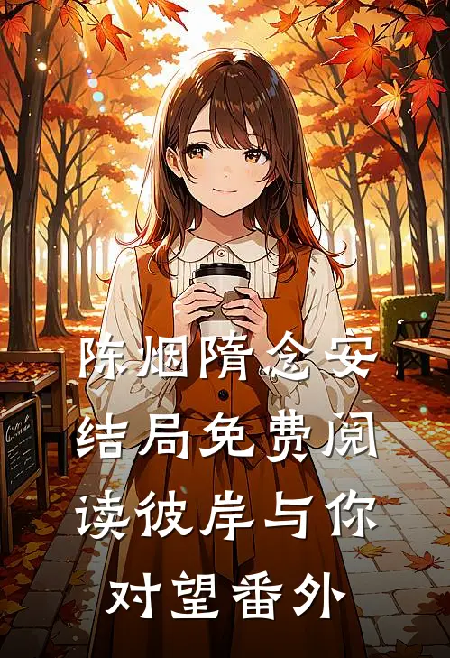 陈烟隋念安结局免费阅读彼岸与你对望番外
