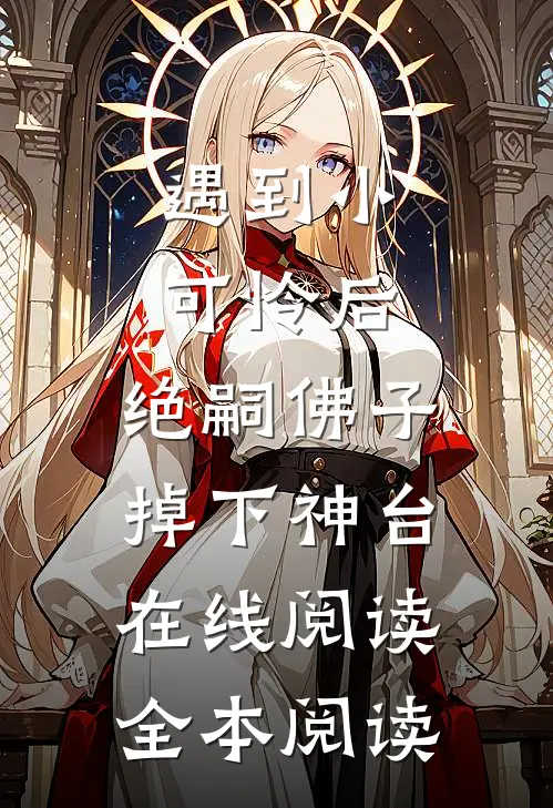 遇到小可怜后，绝嗣佛子掉下神台在线阅读全本阅读