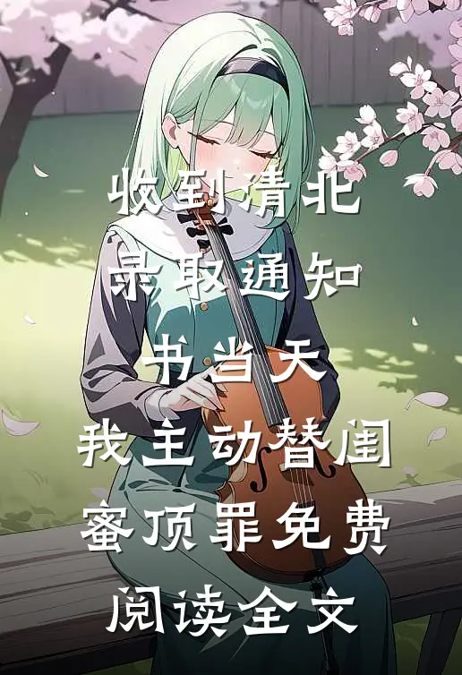 收到清北录取通知书当天，我主动替闺蜜顶罪免费阅读全文