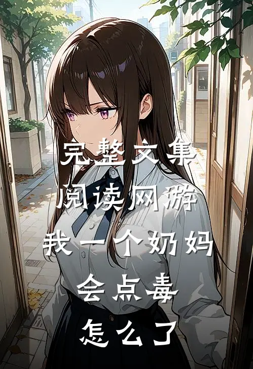 完整文集阅读网游：我一个奶妈，会点毒怎么了