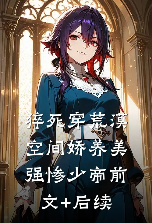 猝死穿荒漠，空间娇养美强惨少帝前文+后续
