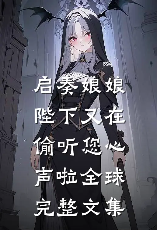 启奏娘娘，陛下又在偷听您心声啦全球完整文集