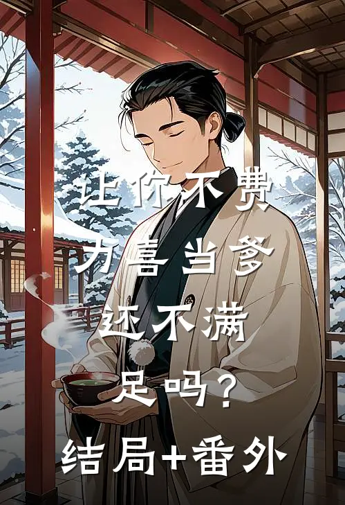 让你不费力喜当爹，还不满足吗？结局+番外