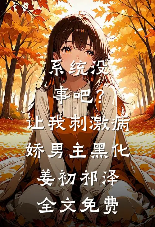 系统没事吧？让我刺激病娇男主黑化姜初祁泽全文免费