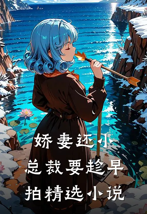 娇妻还小,总裁要趁早 拍精选小说