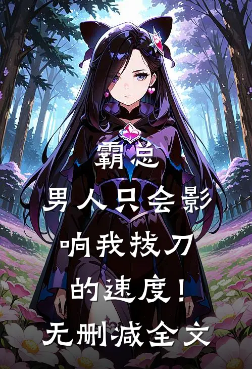 霸总，男人只会影响我拔刀的速度！无删减全文