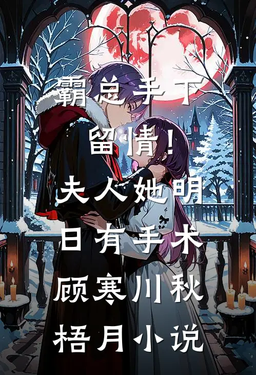 霸总手下留情！夫人她明日有手术顾寒川秋梧月小说