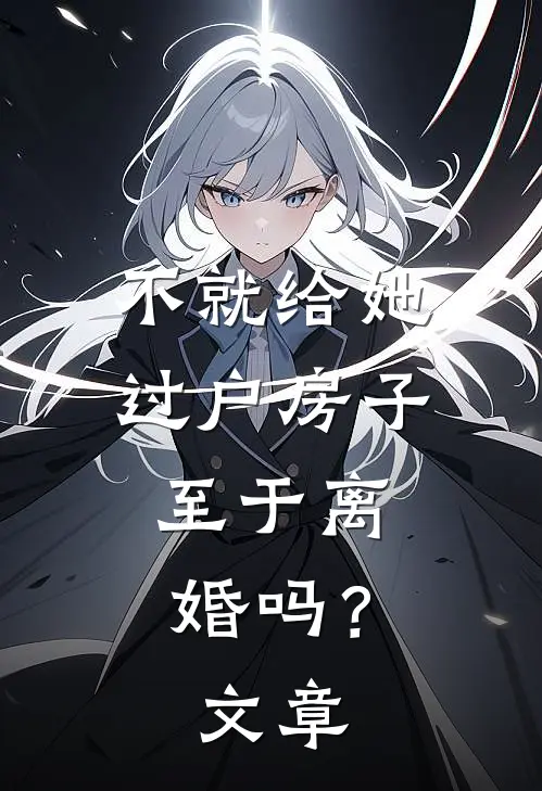 不就给她过户房子，至于离婚吗？文章