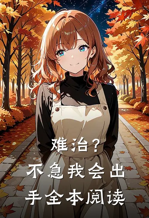 难治？不急，我会出手全本阅读