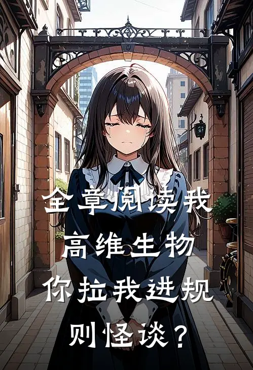 全章阅读我高维生物，你拉我进规则怪谈？