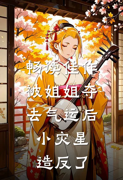 畅读佳作被姐姐夺去气运后，小灾星造反了