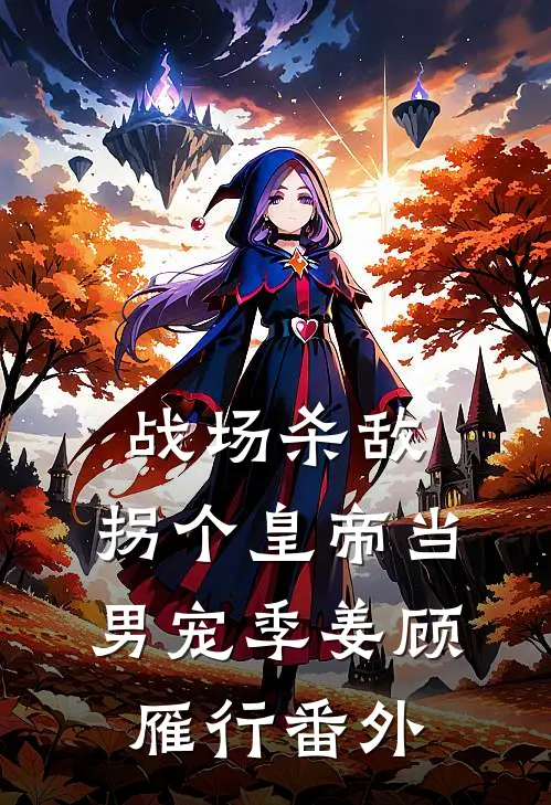 战场杀敌，拐个皇帝当男宠季姜顾雁行 番外