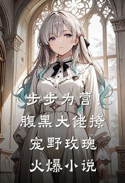 步步为营！腹黑大佬撩宠野玫瑰火爆小说