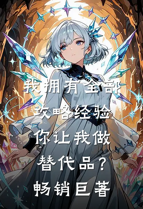 我拥有全部攻略经验，你让我做替代品？畅销巨著