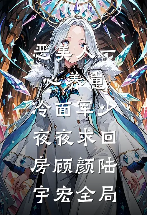 恶美人一心养崽，冷面军少夜夜求回房顾颜陆宇宏全局