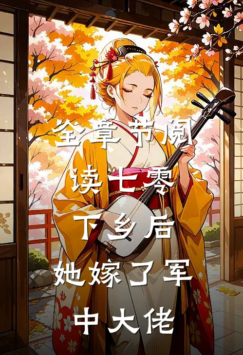 全章节阅读七零：下乡后，她嫁了军中大佬