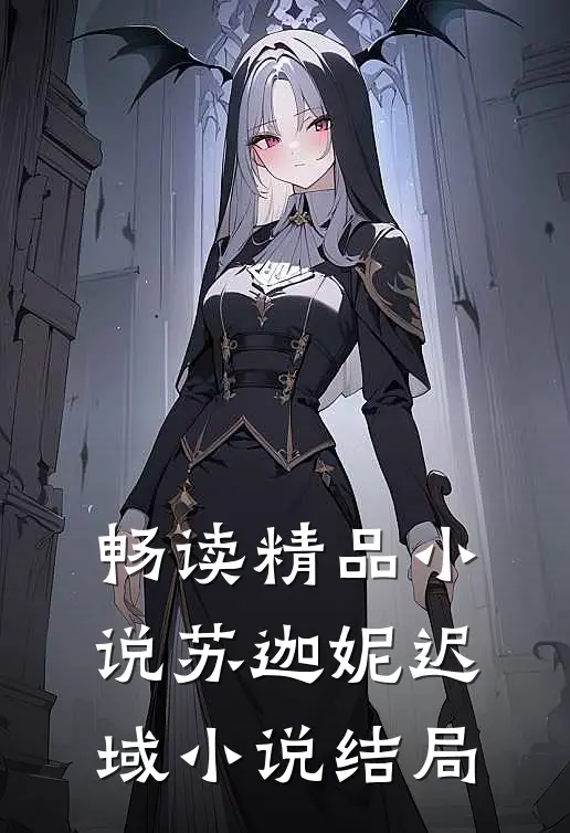 畅读精品小说苏迦妮迟域小说结局
