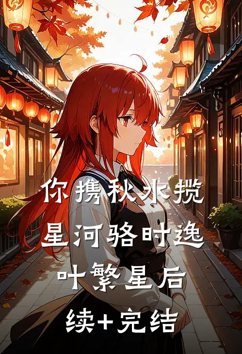 你携秋水揽星河骆时逸叶繁星后续+完结