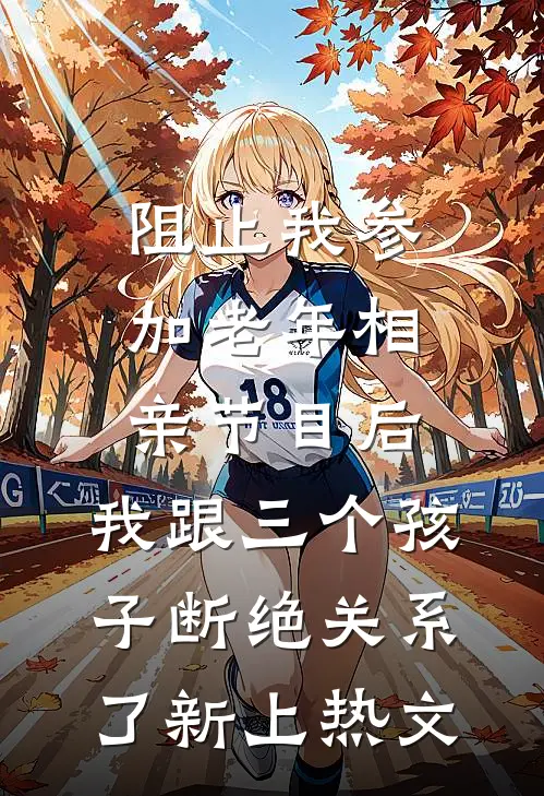 阻止我参加老年相亲节目后，我跟三个孩子断绝关系了新上热文