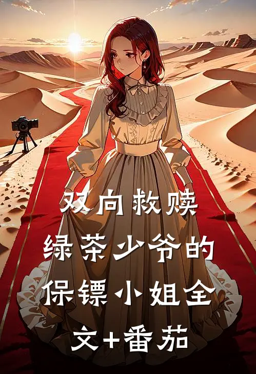 双向救赎：绿茶少爷的保镖小姐全文+番茄