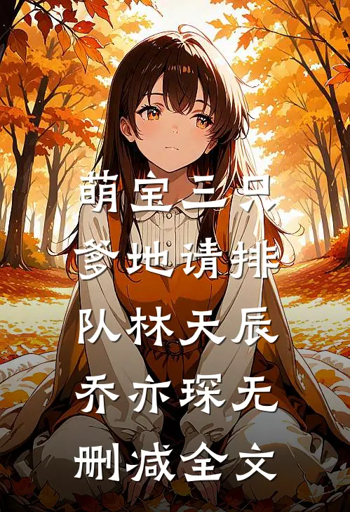 萌宝三只：爹地请排队林天辰乔亦琛无删减全文