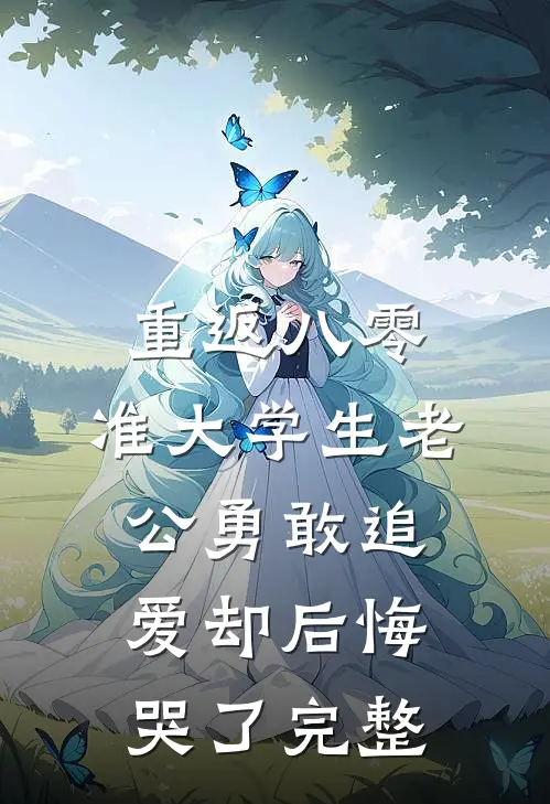重返八零，准大学生老公勇敢追爱却后悔哭了完整