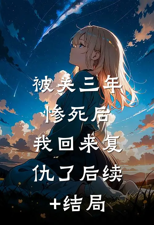 被关三年惨死后，我回来复仇了后续+结局