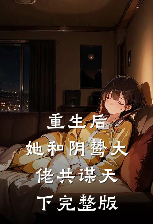 重生后，她和阴鸷大佬共谋天下完整版