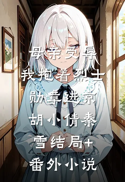 母亲受辱，我抱着烈士勋章进京胡小倩秦雪结局+番外小说