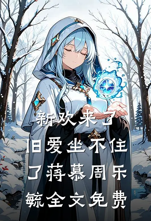 新欢来了，旧爱坐不住了蒋慕周乐毓全文免费