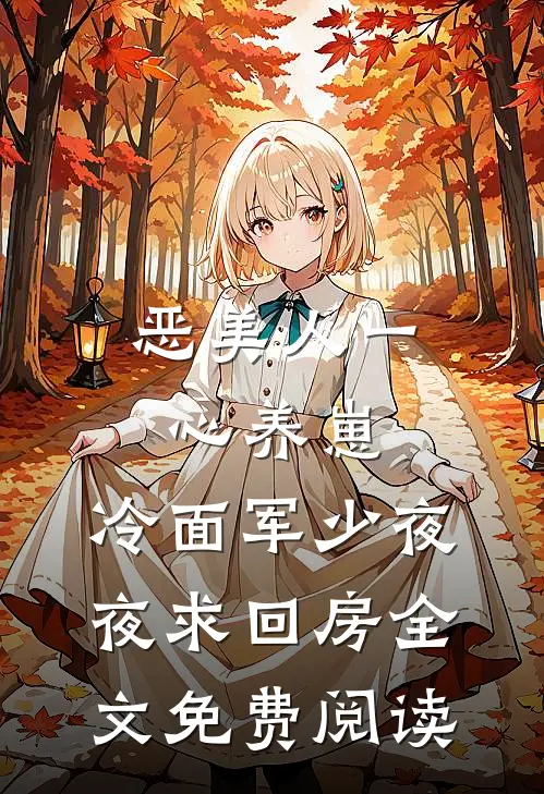 恶美人一心养崽，冷面军少夜夜求回房全文免费阅读