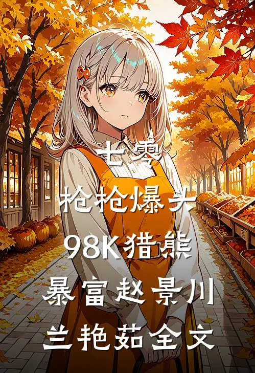 七零：枪枪爆头，98K猎熊暴富赵景川兰艳茹全文