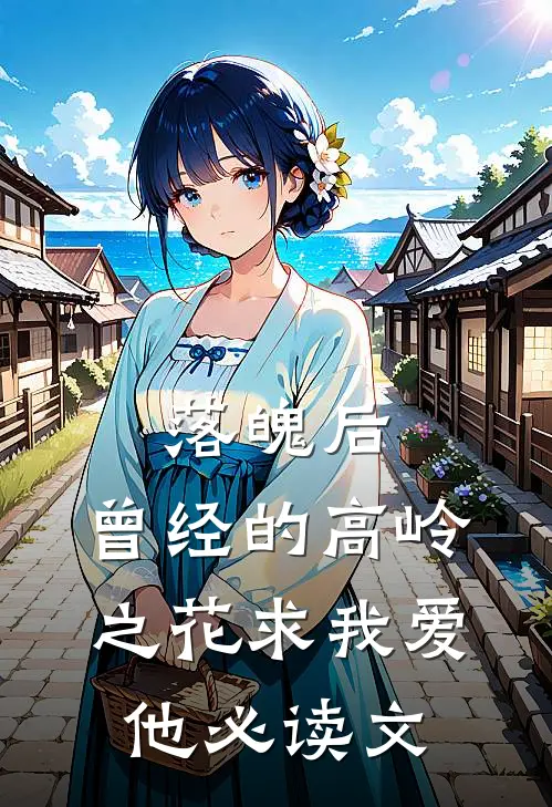 落魄后，曾经的高岭之花求我爱他必读文