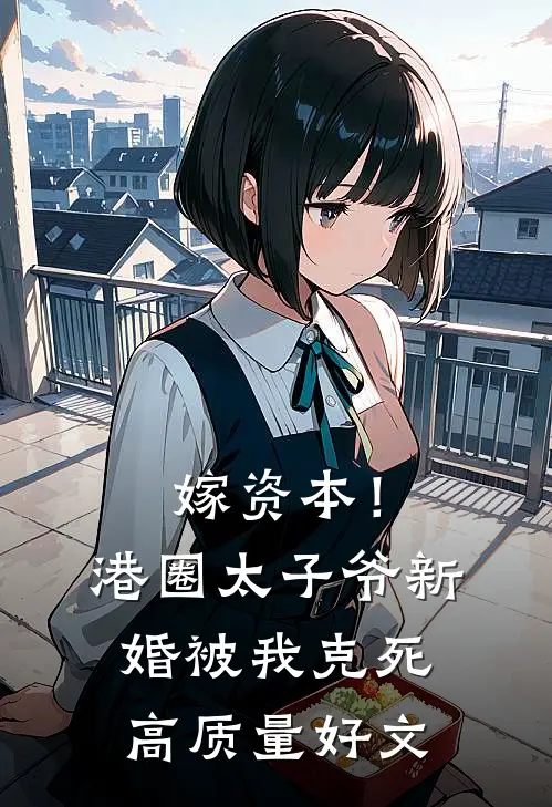 嫁资本！港圈太子爷新婚被我克死高质量好文