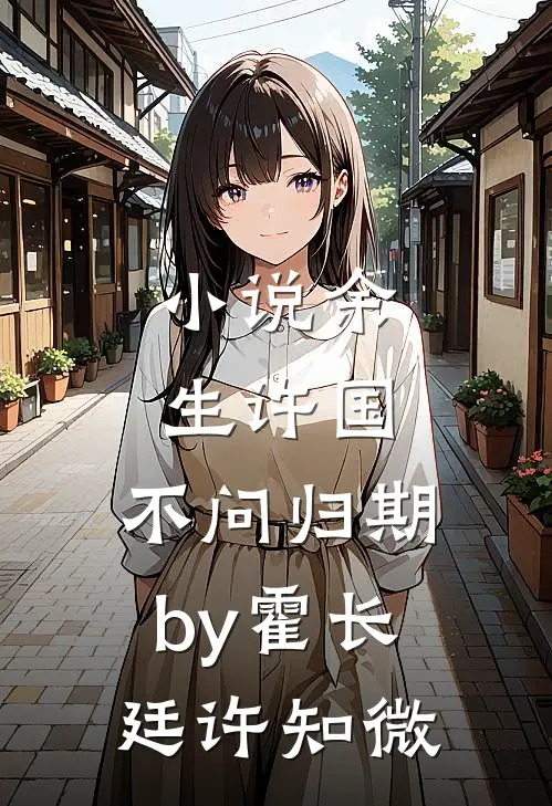 小说余生许国，不问归期by霍长廷许知微