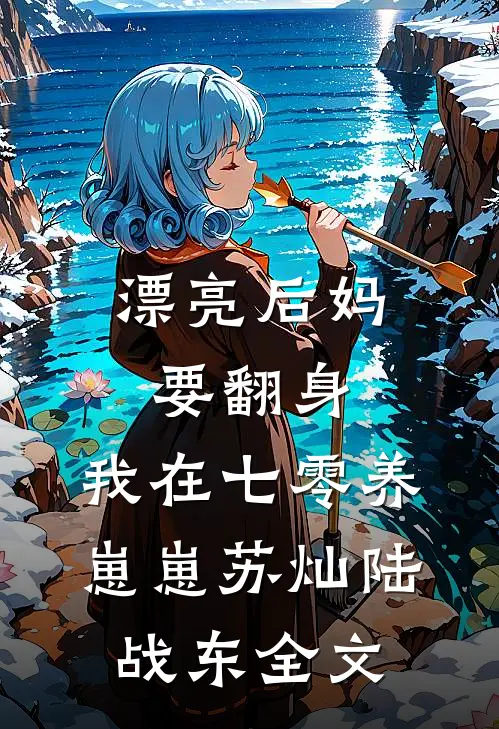漂亮后妈要翻身，我在七零养崽崽苏灿陆战东全文