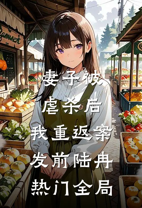 妻子被虐杀后，我重返案发前陆冉热门全局