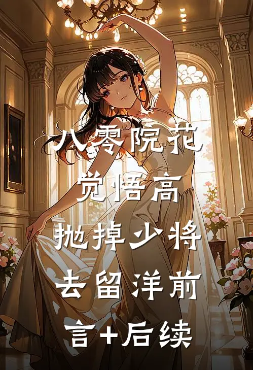 八零院花觉悟高，抛掉少将去留洋前言+后续