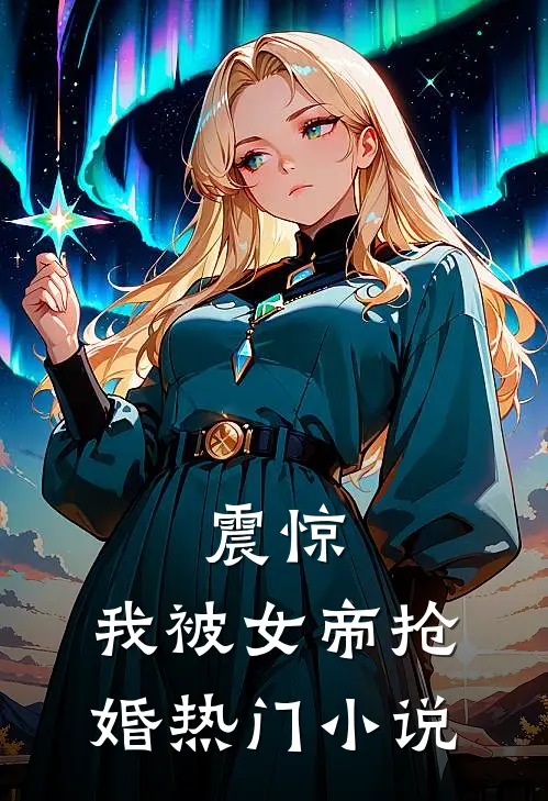 震惊，我被女帝抢婚热门小说