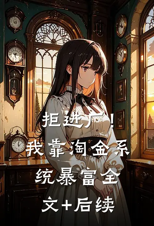 拒进厂！我靠淘金系统暴富全文+后续