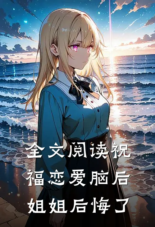 全文阅读祝福恋爱脑后，姐姐后悔了