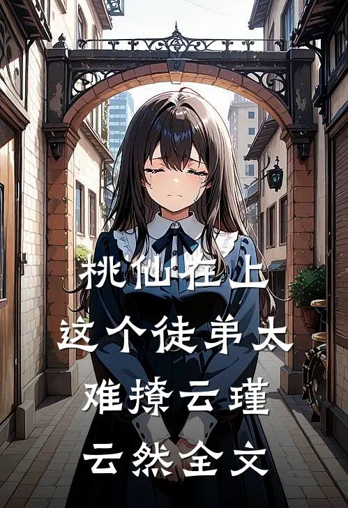 桃仙在上，这个徒弟太难撩云瑾云然全文