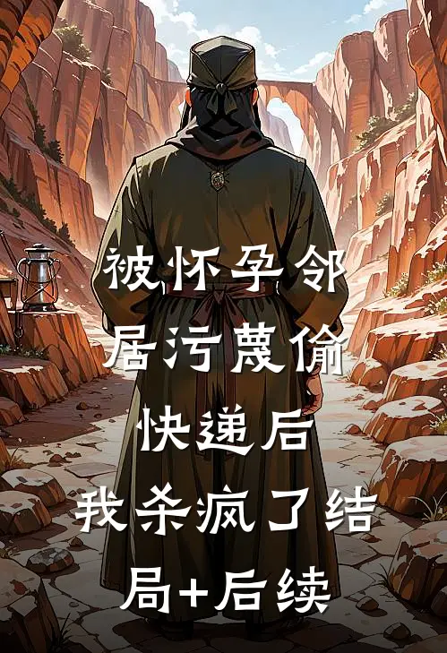 被怀孕邻居污蔑偷快递后，我杀疯了结局+后续