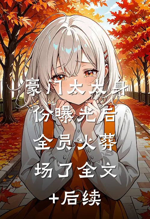 豪门太太身份曝光后，全员火葬场了全文+后续